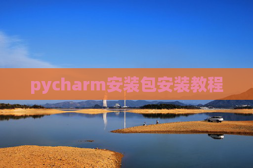 pycharm安装包安装教程 pycharm安装包安装教程